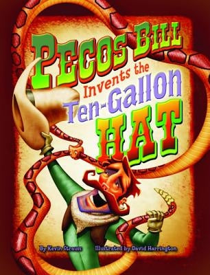 Pecos Bill Invents the Ten-Gallon Hat by Strauss, Kevin