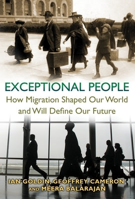 Exceptional People: How Migration Shaped Our World and Will Define Our Future by Goldin, Ian