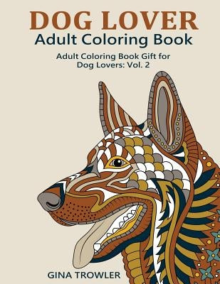 Dog Lover: Adult Coloring Book: Adult Coloring Book Gift for Dog Lovers: Vol. 2 by Book, Dog Coloring
