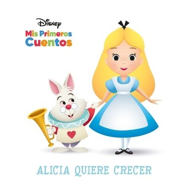 Disney MIS Primeros Cuentos Alicia Quiere Crecer (Disney My First Stories Alice Wants to Grow) by Pi Kids