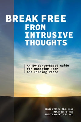 Break Free from Intrusive Thoughts: An Evidence-Based Guide for Managing Fear and Finding Peace by Kissen, Debra
