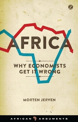 Africa: Why Economists Get It Wrong by Jerven, Assistant Professor Morten