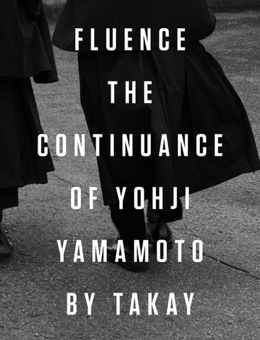 Fluence: The Continuance of Yohji Yamamoto: Photographs by Takay by Yamamoto, Yohji