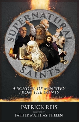 Supernatural Saints: A School of Ministry from the Saints by Thelen, Mathias D.
