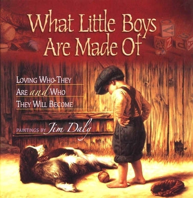 What Little Boys Are Made of: Loving Who They Are and Who They Will Become by Daly, Jim