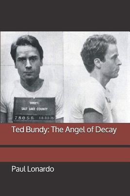 Ted Bundy: The Angel of Decay by Lonardo, Paul