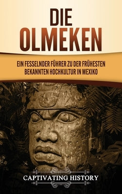 Die Olmeken: Ein fesselnder Führer zu der frühesten bekannten Hochkultur in Mexiko by History, Captivating