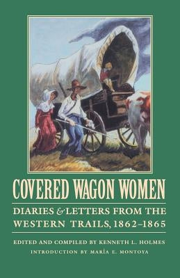 Covered Wagon Women, Volume 8: Diaries and Letters from the Western Trails, 1862-1865 by Montoya, Maria