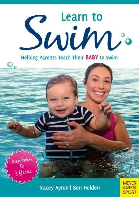 Learn to Swim: Helping Parents Teach Their Baby to Swim - Newborn to 3 Years by Ayton, Tracey