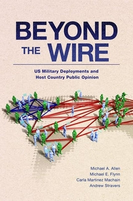 Beyond the Wire: Us Military Deployments and Host Country Public Opinion by Martinez Machain, Carla