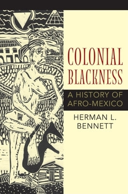 Colonial Blackness: A History of Afro-Mexico by Bennett, Herman L.
