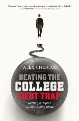 Beating the College Debt Trap: Getting a Degree Without Going Broke by Chediak, Alex