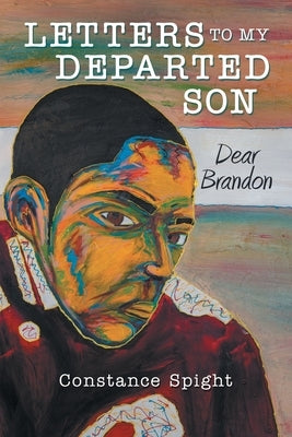 Letters To My Departed Son: Dear Brandon by Spight, Constance