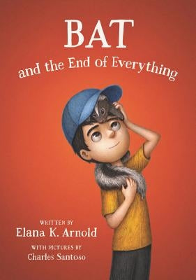 Bat and the End of Everything by Arnold, Elana K.
