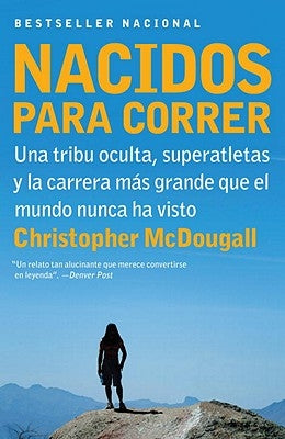 Nacidos Para Correr / Born to Run: Superatletas, Una Tribu Oculta Y La Carrera Más Grande Que El Mundo Nunca Ha Visto by McDougall, Christopher