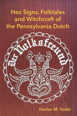 Der Volksfreund: Hex Signs, Folktales, and Witchcraft of the Pennsylvania Dutch by Yoder, Hunter M.