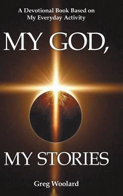 My God, My Stories: A Devotional Book Based on My Everyday Activity by Woolard, Greg