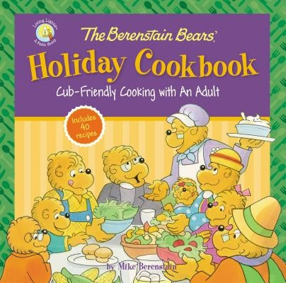 The Berenstain Bears' Holiday Cookbook: Cub-Friendly Cooking with an Adult by Berenstain, Mike