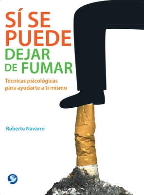 Sí Se Puede Dejar de Fumar: Técnicas Psicológicas Para Ayudarte a Ti Mismo by Navarro, Roberto