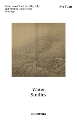 Ma Yuan: Water Studies: Collection of Ancient Calligraphy and Painting Handscrolls: Paintings by Wong, Cheryl