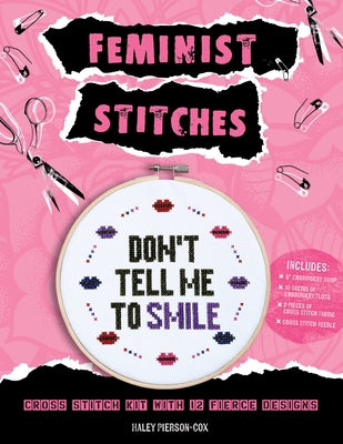 Feminist Stitches: Cross Stitch Kit with 12 Fierce Designs - Includes: 6 Embroidery Hoop, 10 Skeins of Embroidery Floss, 2 Pieces of Cros by Pierson-Cox, Haley