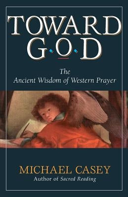 Toward God: The Ancient Wisdom of Western Prayer by Casey, Michael