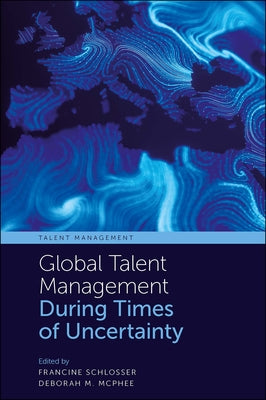 Global Talent Management During Times of Uncertainty by Schlosser, Francine