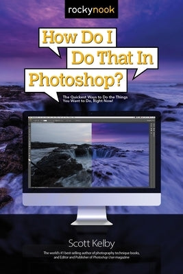 How Do I Do That in Photoshop?: The Quickest Ways to Do the Things You Want to Do, Right Now! by Kelby, Scott
