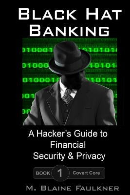 Black Hat Banking: A Hacker's Guide to Financial Security & Privacy by Faulkner, M. Blaine