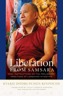 Liberation from Samsara: Oral Instructions on the Preliminary Practices of Longchen Nyingthik by Rinpoch&#233;, Kyabj&#233; Dodrupchen