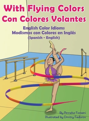 With Flying Colors - English Color Idioms (Spanish-English): Con Colores Volantes - Modismos con Colores en Inglés (Español - Inglés) by Forzani, Anneke