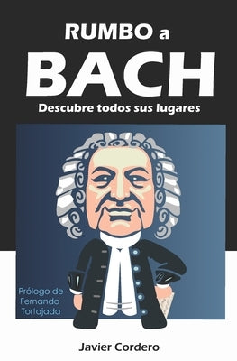 Rumbo a Bach: Descubre todos sus lugares by Tortajada, Fernando
