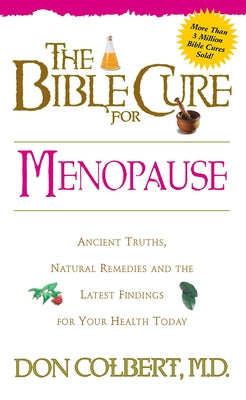 The Bible Cure for Menopause: Ancient Truths, Natural Remedies and the Latest Findings for Your Health Today by Colbert, Don