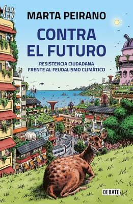 Contra El Futuro. Resistencia Ciudadana Frente Al Feudalismo Climático / Against the Future. Citizen Resistance in the Face of Climate Feudalism by Peirano, Marta