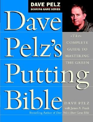 Dave Pelz's Putting Bible: The Complete Guide to Mastering the Green by Pelz, Dave