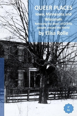 Queer Places: Central Time Zone (Iowa, Minnesota, Wisconsin): Retracing the steps of LGBTQ people around the world by Rolle, Elisa