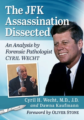 The JFK Assassination Dissected: An Analysis by Forensic Pathologist Cyril Wecht by Wecht, Cyril H.