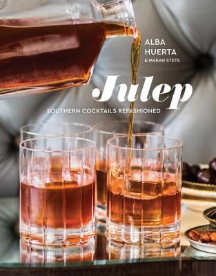 Julep: Southern Cocktails Refashioned [A Recipe Book] by Huerta, Alba