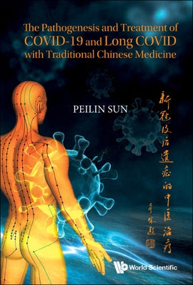 The Pathogenesis and Treatment of COVID-19 and Long COVID with Traditional Chinese Medicine by Peilin Sun