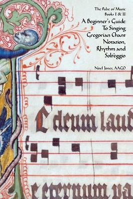 A Beginner's Guide To Singing Gregorian Chant Notation, Rhythm and Solfeggio by Jones, Ellen Doll