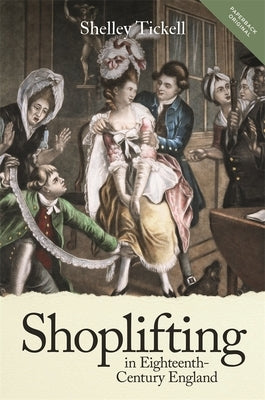 Shoplifting in Eighteenth-Century England by Tickell, Shelley