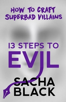 13 Steps to Evil: How to Craft Superbad Villains by Black, Sacha