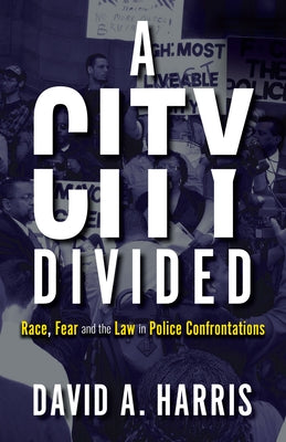 A City Divided: Race, Fear and the Law in Police Confrontations by Harris, David A.