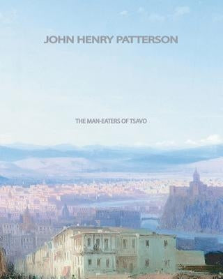 The Man-Eaters of Tsavo by Patterson, John Henry