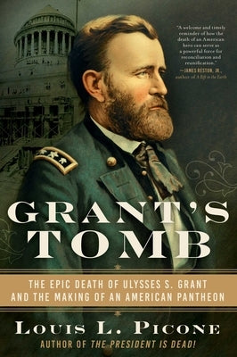 Grant's Tomb: The Epic Death of Ulysses S. Grant and the Making of an American Pantheon by Picone, Louis L.