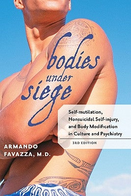Bodies Under Siege: Self-Mutilation, Nonsuicidal Self-Injury, and Body Modification in Culture and Psychiatry by Favazza, Armando R.