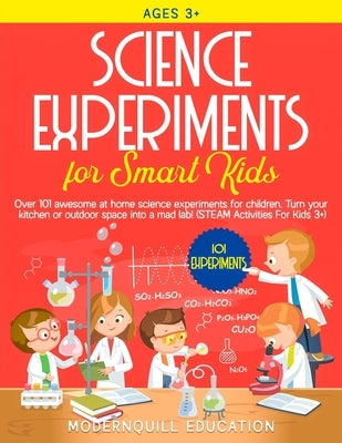 Science Experiments for Smart Kids: Over 101 Awesome at Home Science Experiments for Children. Turn Your Kitchen or Outdoor Space Into A Mad Lab! (STE by Education, Modernquill