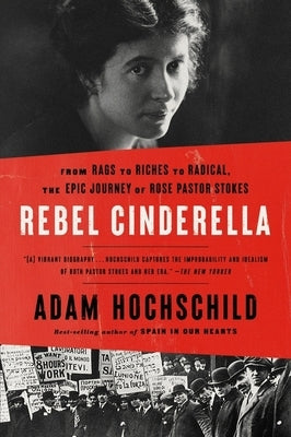 Rebel Cinderella: From Rags to Riches to Radical, the Epic Journey of Rose Pastor Stokes by Hochschild, Adam