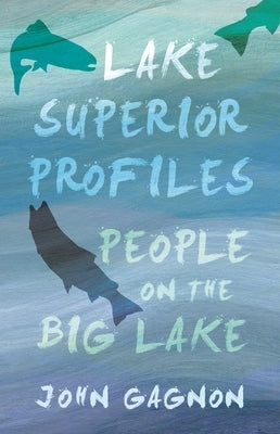 Lake Superior Profiles: People on the Big Lake by Gagnon, John