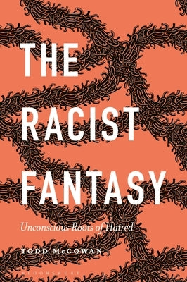 The Racist Fantasy: Unconscious Roots of Hatred by McGowan, Todd